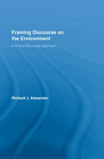 Richard Alexander - Framing Discourse on the Environment, E-bok