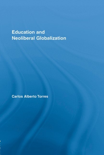 Carlos Alberto Torres - Education and Neoliberal Globalization, E-bok