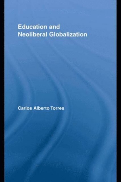 Carlos Alberto Torres - Education and Neoliberal Globalization, E-bok