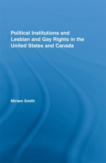 Miriam Smith - Political Institutions and Lesbian and Gay Rights in the United States and Canada, E-bok