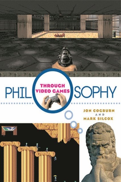 Mark Silcox, Jon Cogburn - Philosophy Through Video Games, E-bok