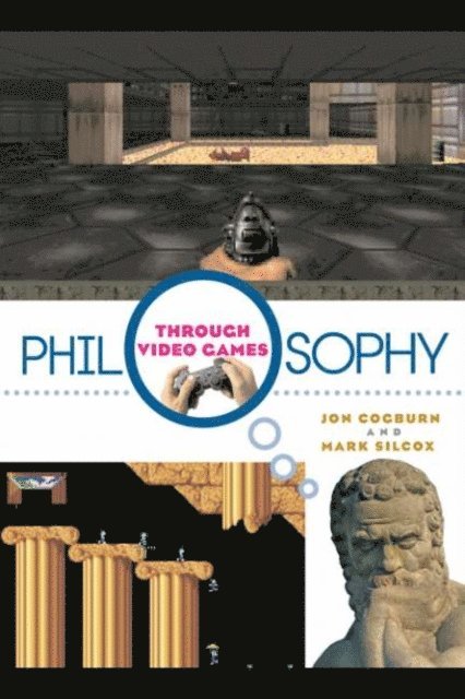 Mark Silcox, Jon Cogburn - Philosophy Through Video Games, E-bok