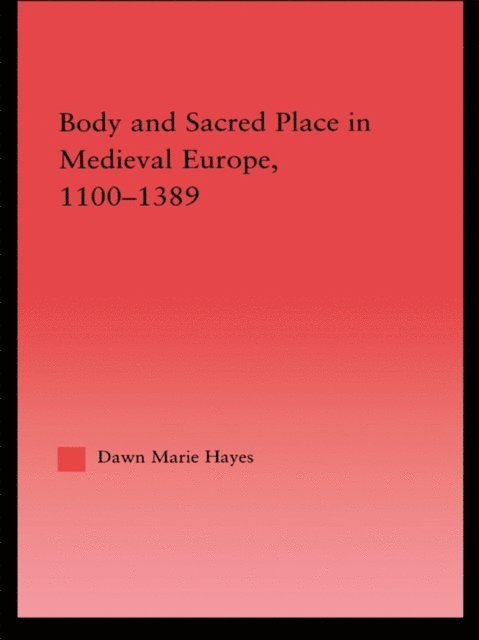 Dawn Marie Hayes - Body and Sacred Place in Medieval Europe, 1100-1389, E-bok