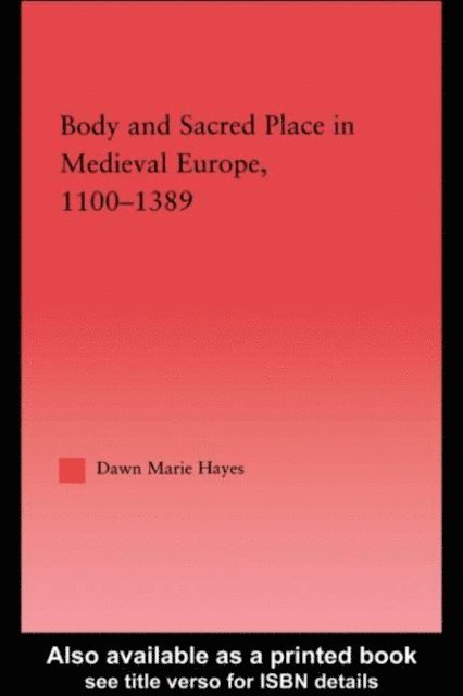 Dawn Marie Hayes - Body and Sacred Place in Medieval Europe, 1100-1389, E-bok