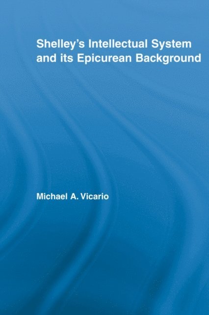 Michael Vicario - Shelley's Intellectual System and its Epicurean Background, E-bok