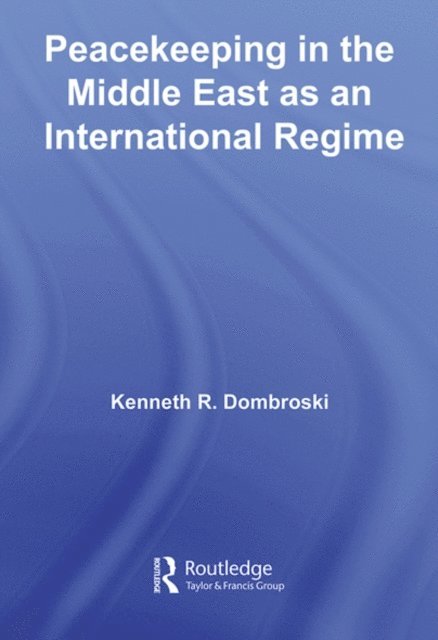 Kenneth Dombroski - Peacekeeping in the Middle East as an International Regime, E-bok