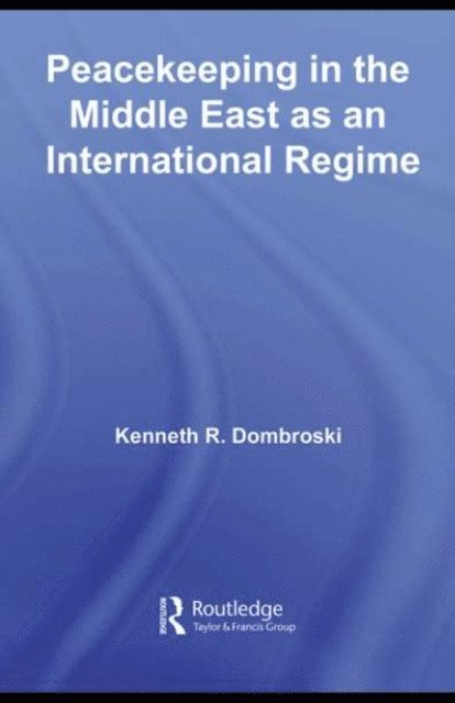 Kenneth Dombroski - Peacekeeping in the Middle East as an International Regime, E-bok