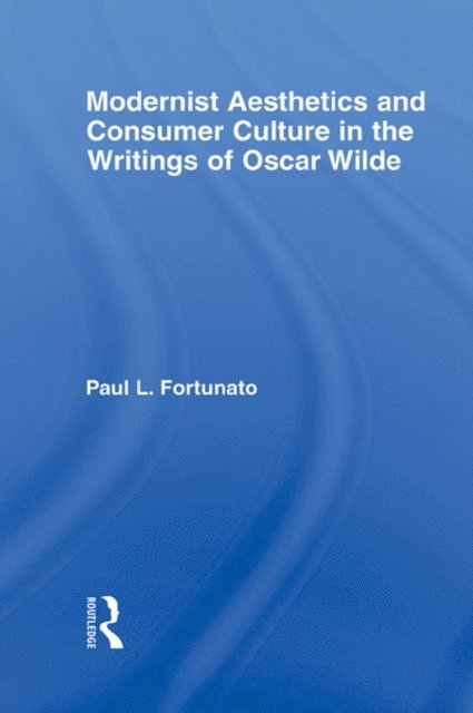 Paul Fortunato - Modernist Aesthetics and Consumer Culture in the Writings of Oscar Wilde, E-bok