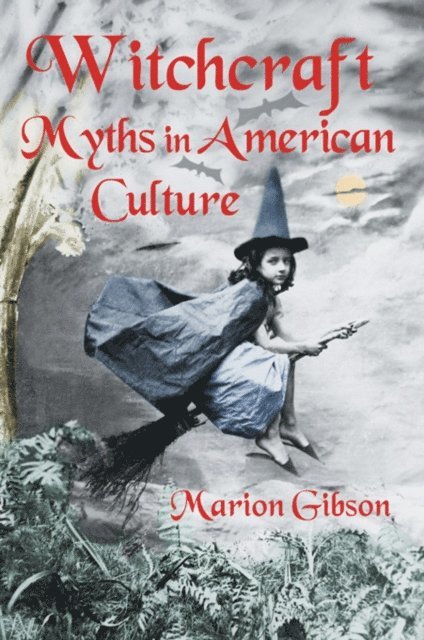 Marion Gibson - Witchcraft Myths in American Culture, E-bok