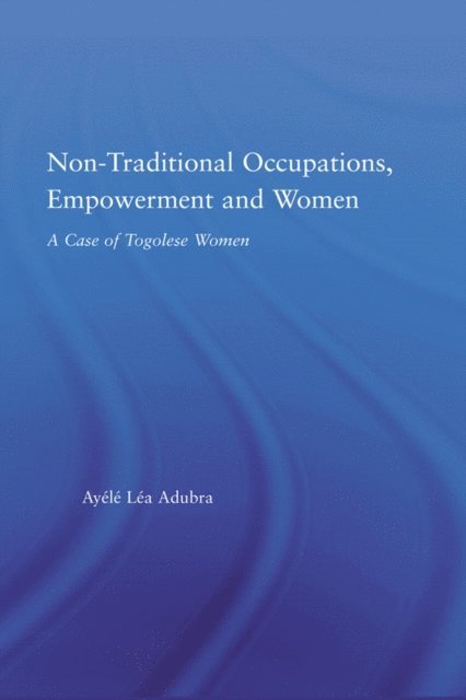Ayele Lea Adubra - Non-Traditional Occupations, Empowerment, and Women, E-bok