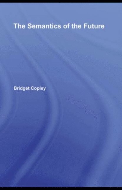 Bridget Copley - Semantics of the Future, E-bok
