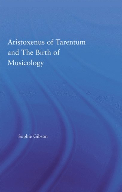 Sophie Gibson - Aristoxenus of Tarentum and the Birth of Musicology, E-bok