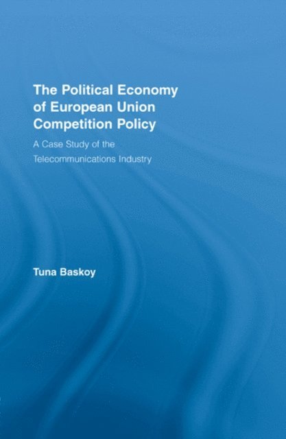 Tuna Baskoy - Political Economy of European Union Competition Policy, E-bok