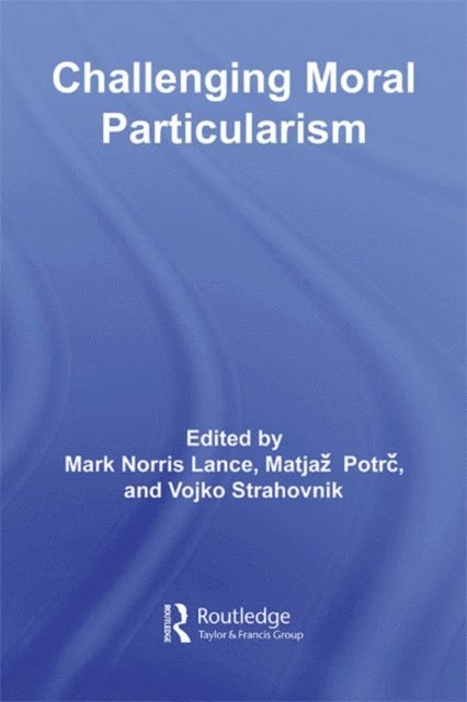 Mark Lance, Vojko Strahovnik, Matjaz Potrc - Challenging Moral Particularism, E-bok