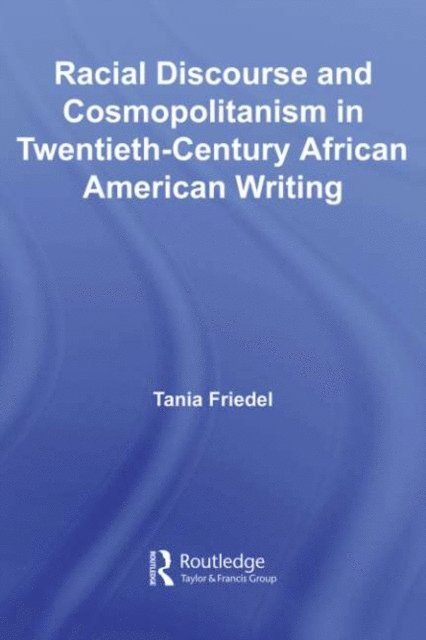 Tania Friedel - Racial Discourse and Cosmopolitanism in Twentieth-Century African American Writing, E-bok