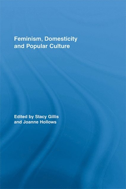 Joanne Hollows, Stacy Gillis - Feminism, Domesticity and Popular Culture, E-bok