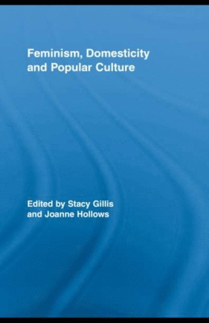 Joanne Hollows, Stacy Gillis - Feminism, Domesticity and Popular Culture, E-bok