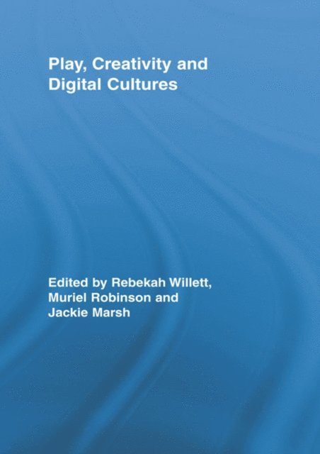 Jackie Marsh, Muriel Robinson, Rebekah Willett - Play, Creativity and Digital Cultures, E-bok