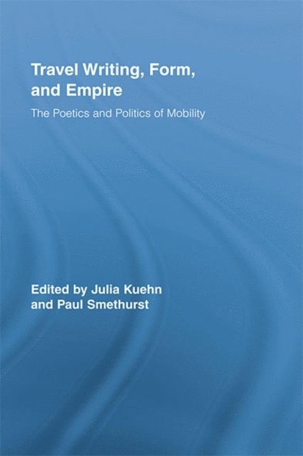 Paul Smethurst, Julia Kuehn - Travel Writing, Form, and Empire, E-bok