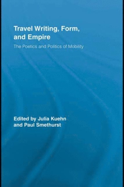 Paul Smethurst, Julia Kuehn - Travel Writing, Form, and Empire, E-bok