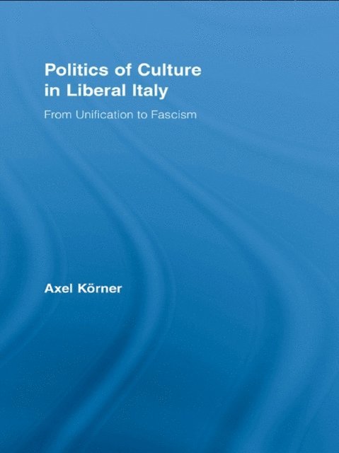 Axel Korner - Politics of Culture in Liberal Italy, E-bok