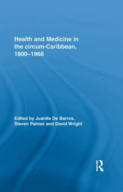 Steven Palmer, Juanita De Barros - Health and Medicine in the circum-Caribbean, 1800-1968, E-bok