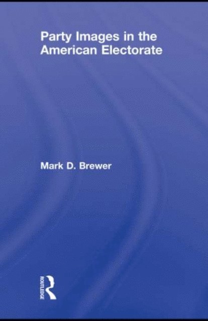 Mark D. Brewer - Party Images in the American Electorate, E-bok