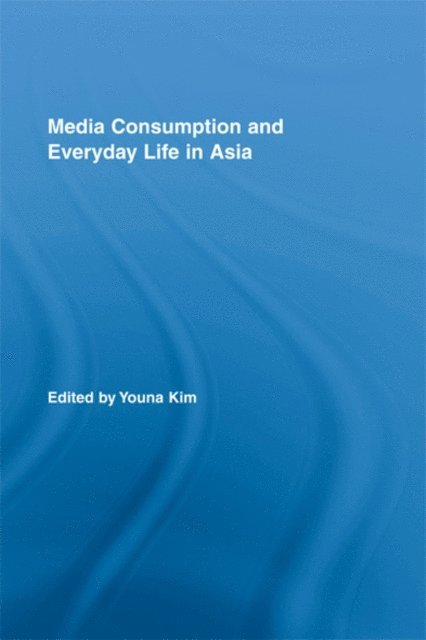 Youna Kim - Media Consumption and Everyday Life in Asia, E-bok