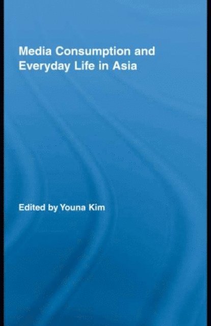 Youna Kim - Media Consumption and Everyday Life in Asia, E-bok