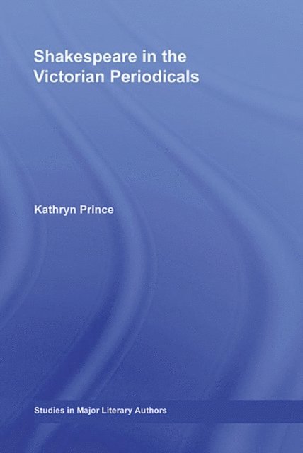 Kathryn Prince - Shakespeare in the Victorian Periodicals, E-bok