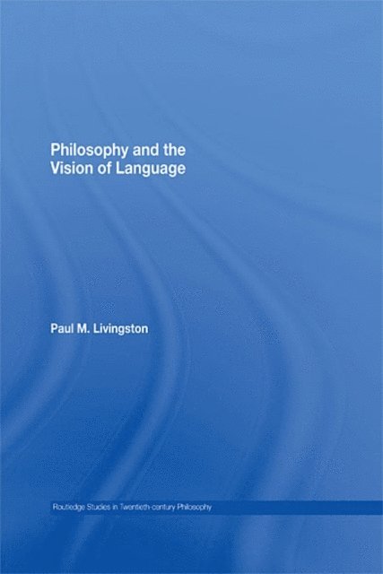 Paul M. Livingston - Philosophy and the Vision of Language, E-bok
