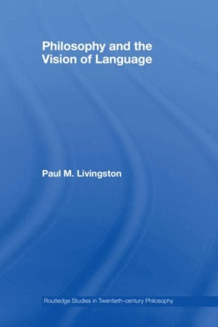 Paul M. Livingston - Philosophy and the Vision of Language, E-bok