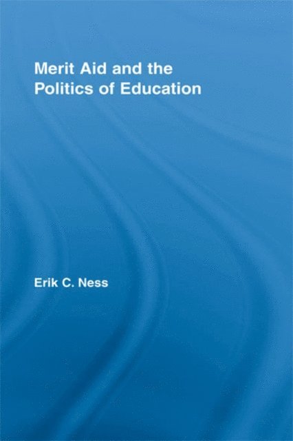Erik C. Ness - Merit Aid and the Politics of Education, E-bok