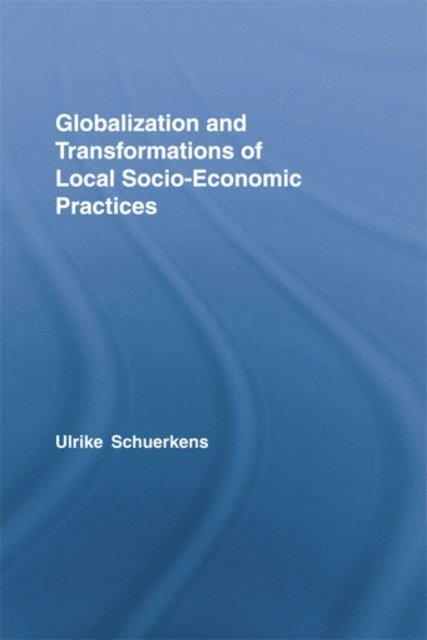 Ulrike Schuerkens - Globalization and Transformations of Local Socioeconomic Practices, E-bok