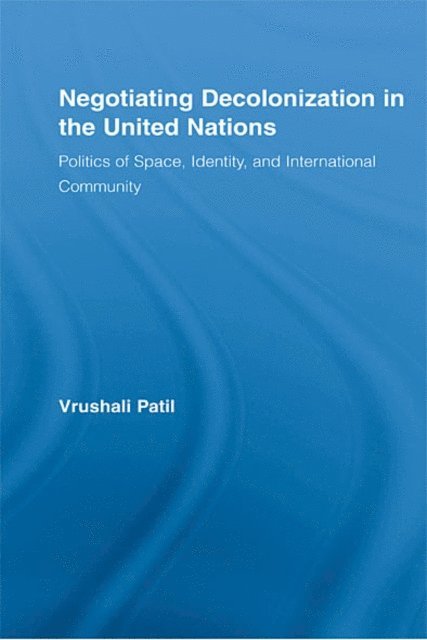Vrushali Patil - Negotiating Decolonization in the United Nations, E-bok