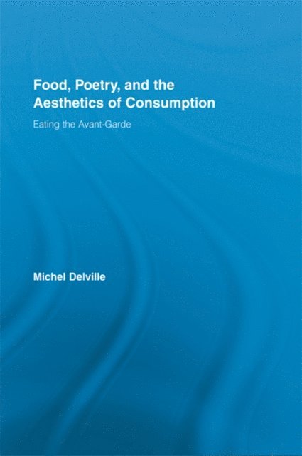 Michel Delville - Food, Poetry, and the Aesthetics of Consumption, E-bok