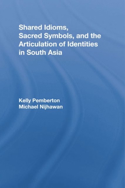 Michael Nijhawan, Kelly Pemberton - Shared Idioms, Sacred Symbols, and the Articulation of Identities in South Asia, E-bok