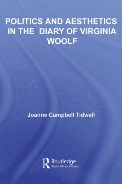 Joanne Tidwell - Politics and Aesthetics in The Diary of Virginia Woolf, E-bok