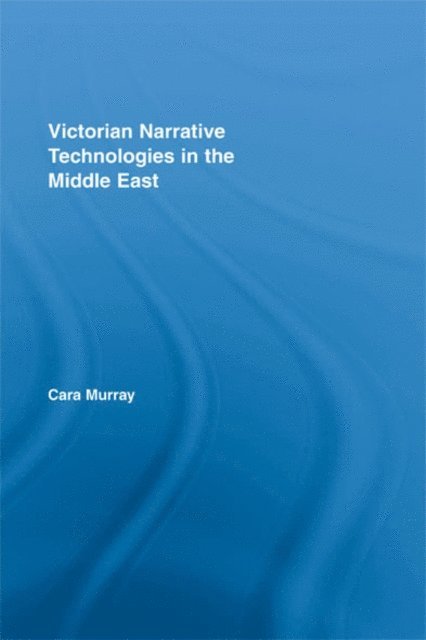 Cara Murray - Victorian Narrative Technologies in the Middle East, E-bok