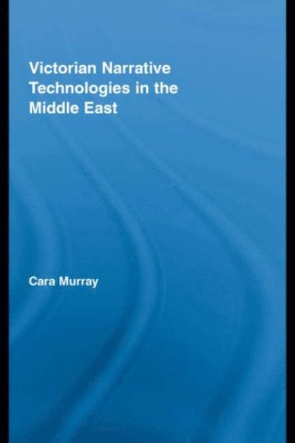 Cara Murray - Victorian Narrative Technologies in the Middle East, E-bok