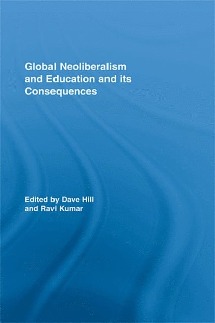 Ravi Kumar, Dave Hill - Global Neoliberalism and Education and its Consequences, E-bok