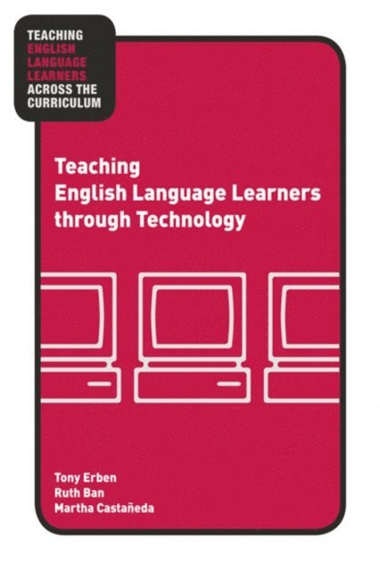 Martha Castaneda, Ruth Ban, Tony Erben - Teaching English Language Learners through Technology, E-bok