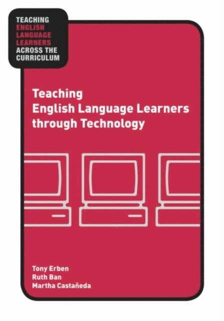 Martha Castaneda, Ruth Ban, Tony Erben - Teaching English Language Learners through Technology, E-bok