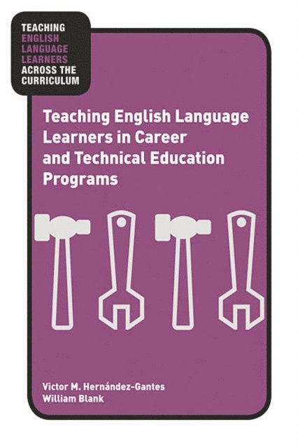 William Blank, Victor M. Hernandez-Gantes - Teaching English Language Learners in Career and Technical Education Programs, E-bok