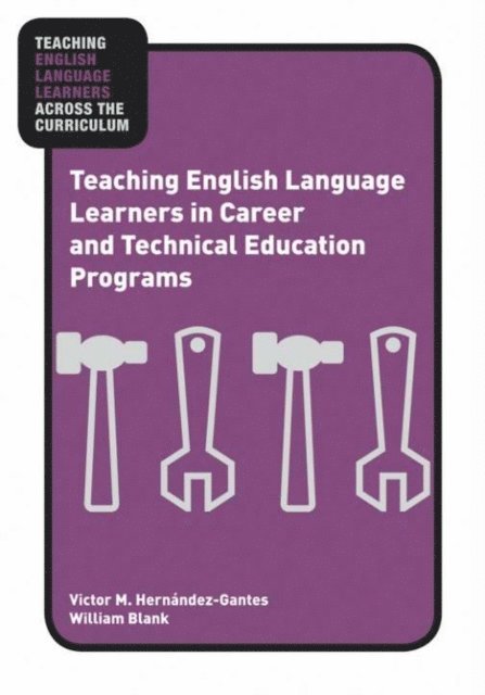 William Blank, Victor M. Hernandez-Gantes - Teaching English Language Learners in Career and Technical Education Programs, E-bok