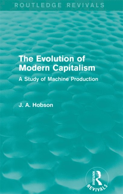 J. A. Hobson - Evolution of Modern Capitalism (Routledge Revivals), E-bok