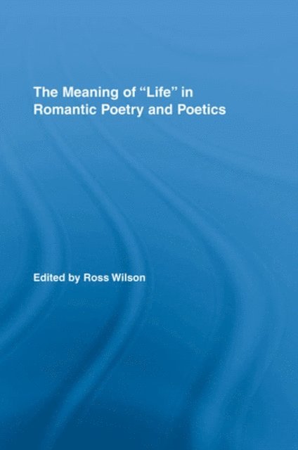 Ross Wilson - Meaning of Life in Romantic Poetry and Poetics, E-bok