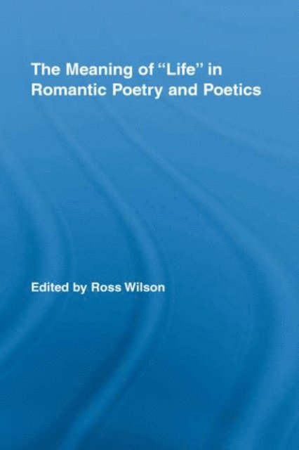Ross Wilson - Meaning of Life in Romantic Poetry and Poetics, E-bok