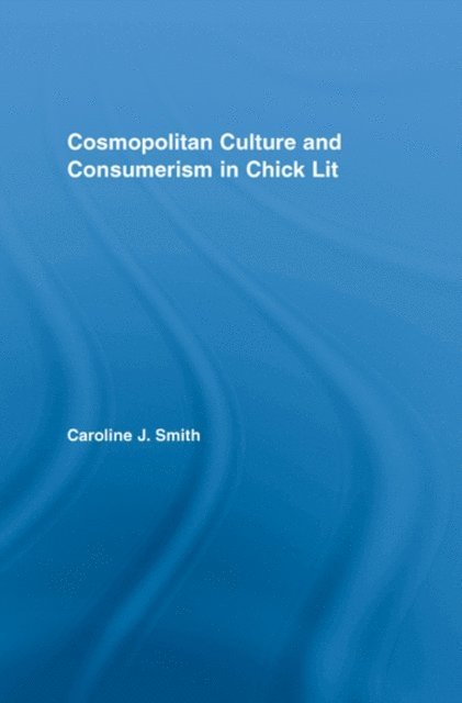 Caroline J. Smith - Cosmopolitan Culture and Consumerism in Chick Lit, E-bok