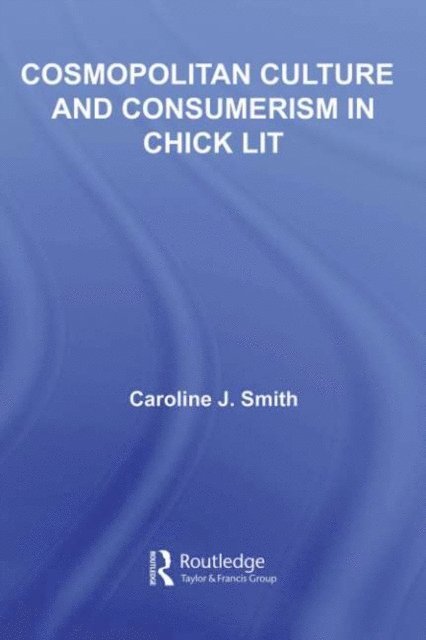 Caroline J. Smith - Cosmopolitan Culture and Consumerism in Chick Lit, E-bok